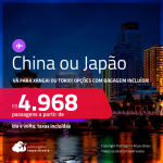 Passagens <strong>CONVENCIONAIS </strong>para a <strong>CHINA: Xangai ou JAPÃO: Tokio</strong>! A partir de R$ 4.968, ida e volta, c/ taxas! Opções com BAGAGEM INCLUÍDA!