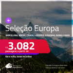 Seleção de Passagens para a <strong>EUROPA: Barcelona, Bruxelas, Dublin, Florença, Frankfurt, Genebra, Ibiza, Lisboa, Londres, Madri, Milão, Munique, Paris, Porto ou Roma! </strong>A partir de R$ 3.082, ida e volta, c/ taxas!