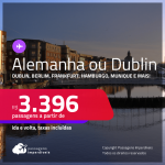 Passagens para <strong>DUBLIN </strong>ou <strong>ALEMANHA: Berlim, Duesseldorf, Frankfurt, Hamburgo, Munique ou Stuttgart</strong>! A partir de R$ 3.396, ida e volta, c/ taxas!