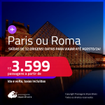 Passagens para <strong>PARIS ou ROMA</strong>! A partir de R$ 3.599, ida e volta, c/ taxas! Datas para viajar até Agosto/24!