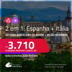 Passagens 2 em 1 – <strong>ESPANHA: Barcelona ou Madri + ITÁLIA: Milão ou Roma</strong>! A partir de R$ 3.710, todos os trechos, c/ taxas!