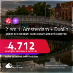 Passagens 2 em 1 – <strong>HOLANDA: Amsterdam + IRLANDA: Dublin! </strong> A partir de R$ 4.712, todos os trechos, c/ taxas!