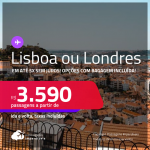 Passagens para <strong>LISBOA ou LONDRES</strong>! A partir de R$ 3.590, ida e volta, c/ taxas! Em até 5x SEM JUROS! Opções com BAGAGEM INCLUÍDA!