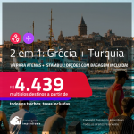 Passagens 2 em 1 – <strong>GRÉCIA: Atenas + TURQUIA: Istambul! </strong>A partir de R$ 4.439, todos os trechos, c/ taxas, em até 5x SEM JUROS! Opções com BAGAGEM INCLUÍDA!