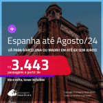 Passagens para a <strong>ESPANHA: Barcelona ou Madri</strong>! A partir de R$ 3.443, ida e volta, c/ taxas, em até 6x SEM JUROS! Datas para viajar até Agosto/24!