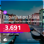 Passagens para a <strong>ESPANHA ou ITÁLIA! Vá para Barcelona, Ibiza, Madri, Valência, Milão, Roma ou Veneza</strong>! A partir de R$ 3.691, ida e volta, c/ taxas! Datas para viajar até Setembro/24!