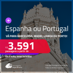 Passagens para a <strong>ESPANHA ou PORTUGAL! </strong>Vá para<strong> Barcelona, Madri, Lisboa ou Porto</strong>! A partir de R$ 3.591, ida e volta, c/ taxas, em até 6x SEM JUROS! Datas para viajar até Outubro/24!