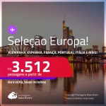 Seleção de Passagens para a<strong> EUROPA: Alemanha, Bélgica, Espanha, França, Holanda, Inglaterra, Irlanda, Itália, Luxemburgo, Portugal ou Suíça! </strong>A partir de R$ 3.512, ida e volta, c/ taxas!