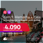 Passagens 2 em 1 – <strong>ALEMANHA + ITÁLIA! </strong>Vá para<strong> Frankfurt ou Munique + Milão ou Roma</strong>! A partir de R$ 4.090, todos os trechos, c/ taxas! Opções com BAGAGEM INCLUÍDA!