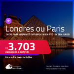 Passagens para <strong>LONDRES ou PARIS</strong>! A partir de R$ 3.703, ida e volta, c/ taxas, em até 10x SEM JUROS! Datas para viajar até Outubro/24!