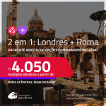 Passagens 2 em 1 – <strong>LONDRES + ROMA</strong>! A partir de R$ 4.050, todos os trechos, c/ taxas! Opções com BAGAGEM INCLUÍDA!