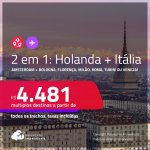 Passagens 2 em 1 – <strong>HOLANDA: Amsterdam + ITÁLIA: Bologna, Florença, Milão, Roma, Turim ou Veneza</strong>! A partir de R$ 4.481, todos os trechos, c/ taxas! Opções com BAGAGEM INCLUÍDA!