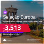 Passagens para a <strong>EUROPA: Barcelona, Bruxelas, Edimburgo, Florença, Frankfurt, Lisboa, Londres, Madri, Milão, Munique, Paris, Porto ou Roma!</strong> A partir de R$ 3.513, ida e volta, c/ taxas!