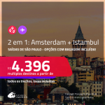 Passagens 2 em 1 – <strong>AMSTERDAM + ISTAMBUL! </strong>A partir de R$ 4.396, todos os trechos, c/ taxas! Opções com BAGAGEM INCLUÍDA!