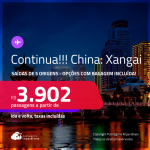 Continua!!! Passagens para a <strong>CHINA: Xangai</strong>! A partir de R$ 3.902, ida e volta, c/ taxas! Opções com BAGAGEM INCLUÍDA!