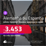 Passagens para a <strong>ALEMANHA ou ESPANHA: Berlim, Frankfurt, Munique, Barcelona ou Madri</strong>! A partir de R$ 3.453, ida e volta, c/ taxas!