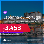 Passagens para a <strong>ESPANHA ou PORTUGAL! Vá para Barcelona, Madri,  Lisboa ou Porto</strong>! A partir de R$ 3.453, ida e volta, c/ taxas! Datas para viajar até Outubro/24!