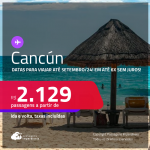 Passagens para <strong>CANCÚN</strong>! A partir de R$ 2.129, ida e volta, c/ taxas, em até 6x SEM JUROS! Datas até Setembro/24!