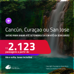 Passagens para <strong>CANCÚN, SAN JOSE ou CURAÇAO</strong>! A partir de R$ 2.123, ida e volta, c/ taxas, em até 6x SEM JUROS! Datas para viajar até Setembro/24!