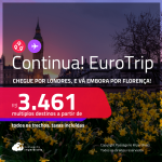 Continua!!! EuroTrip! Chegue por <strong>LONDRES</strong>, e vá embora por <strong>FLORENÇA</strong>! A partir de R$ 3.461, todos os trechos, c/ taxas!