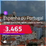 Passagens para a <strong>ESPANHA ou PORTUGAL! </strong>Vá para<strong> Barcelona, Madri, Lisboa ou Porto</strong>! A partir de R$ 3.465, ida e volta, c/ taxas!