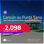 Passagens para <strong>CANCÚN ou PUNTA CANA</strong>! A partir de R$ 2.098, ida e volta, c/ taxas! Em até 6x SEM JUROS!