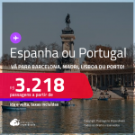 Passagens para a <strong>ESPANHA ou PORTUGAL! </strong>Vá para<strong> Barcelona, Madri, Lisboa ou Porto</strong>! A partir de R$ 3.218, ida e volta, c/ taxas!