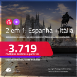 Passagens 2 em 1 – <strong>ESPANHA: Barcelona ou Madri + ITÁLIA: Milão ou Roma</strong>! A partir de R$ 3.719, todos os trechos, c/ taxas! Opções com BAGAGEM INCLUÍDA!