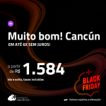 BLACK FRIDAY 2023!!! MUITO BOM!!! Passagens para <strong>CANCÚN</strong>! A partir de R$ 1.584, ida e volta, c/ taxas! Em até 6x SEM JUROS!