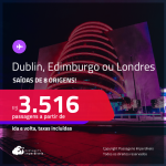 Passagens para <strong>DUBLIN, EDIMBURGO ou LONDRES</strong>! A partir de R$ 3.516, ida e volta, c/ taxas!