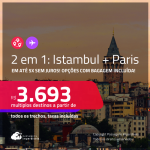 Passagens 2 em 1 – <strong>ISTAMBUL + PARIS</strong>! A partir de R$ 3.693, todos os trechos, c/ taxas! Em até 5x SEM JUROS! Opções com BAGAGEM INCLUÍDA!