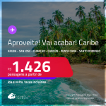 VAI ACABAR! APROVEITE! Passagens para o <strong>CARIBE: Aruba, San Jose, Curaçao, Cancún, Punta Cana ou Santo Domingo</strong>! A partir de R$ 1.426, ida e volta, c/ taxas!