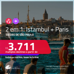 Promoção de Passagens 2 em 1 – <strong>Istambul + Paris</strong>! A partir de R$ 3.711, todos os trechos, c/ taxas!