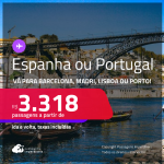 Passagens para a <strong>ESPANHA ou PORTUGAL! Vá para Barcelona, Madri, Lisboa ou Porto</strong>! A partir de R$ 3.318, ida e volta, c/ taxas! Datas até Novembro/24!