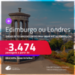 Passagens para<strong> LONDRES ou EDIMBURGO! </strong>A partir de R$ 3.474, ida e volta, c/ taxas!