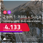 Passagens 2 em 1 – <strong>SUÍÇA: Genebra ou Zurique + ITÁLIA: Milão, Roma ou Veneza</strong>! A partir de R$ 4.133, todos os trechos, c/ taxas! Opções com BAGAGEM INCLUÍDA!