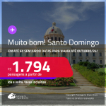 MUITO BOM!!! Poucas datas! Passagens para <strong>SANTO DOMINGO! </strong>A partir de R$ 1.794, ida e volta, c/ taxas! Em até 12x SEM JUROS!