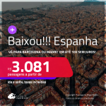 BAIXOU!!! Passagens para a <strong>ESPANHA: Barcelona ou Madri</strong>! A partir de R$ 3.081, ida e volta, c/ taxas! Em até 10x SEM JUROS!