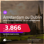 Passagens para <strong>AMSTERDAM ou DUBLIN</strong>! A partir de R$ 3.866, ida e volta, c/ taxas! Em até 10x SEM JUROS! Datas até Novembro/24!