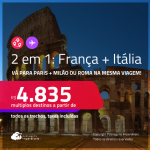 Passagens 2 em 1 – <strong>FRANÇA + ITÁLIA na mesma viagem! </strong>Vá para<strong> PARIS + MILÃO ou ROMA! </strong>A partir de R$ 4.835, todos os trechos, c/ taxas!