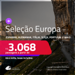 Passagens para a<strong> EUROPA:  Alemanha, Bélgica, Espanha, França, Holanda, Inglaterra, Irlanda, Itália, Portugal ou Suíça! </strong>A partir de R$ 3.068, ida e volta, c/ taxas! Em até 10x SEM JUROS!