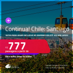 Continua!!! Passagens para o <strong>CHILE: Santiago</strong>! Datas inclusive no Inverno! A partir de R$ 777, ida e volta, c/ taxas! Em até 10x SEM JUROS!