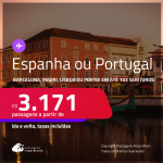 Passagens para a <strong>ESPANHA ou PORTUGAL: Barcelona, Madri, Lisboa ou Porto</strong>! A partir de R$ 3.171, ida e volta, c/ taxas! Em até 10x SEM JUROS!