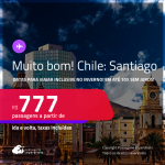 MUITO BOM!!! Passagens para o <strong>CHILE: Santiago</strong>! A partir de R$ 777, ida e volta, c/ taxas! Em até 10x SEM JUROS!