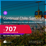 Continua!!! Passagens para o <strong>CHILE: Santiago</strong>! A partir de R$ 707, ida e volta, c/ taxas!