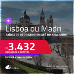 Passagens para <strong>LISBOA ou MADRI</strong>! A partir de R$ 3.432, ida e volta, c/ taxas! Em até 10x SEM JUROS!