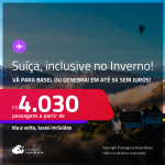 Passagens para a <strong>SUÍÇA: Basel ou Genebra</strong>! A partir de R$ 4.030, ida e volta, c/ taxas! Em até 5x SEM JUROS! Datas até Novembro/24, inclusive no Inverno!