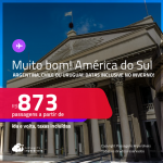 MUITO BOM!!! Passagens para a <strong>AMÉRICA DO SUL: Argentina, Chile ou Uruguai! </strong>A partir de R$ 873, ida e volta, c/ taxas! Datas até Dezembro/24, inclusive no Inverno!