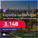 Passagens para a <strong>ESPANHA ou PORTUGAL: Barcelona, Madri, Lisboa ou Porto</strong>! A partir de R$ 3.148, ida e volta, c/ taxas! Em até 10x SEM JUROS!