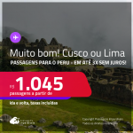 MUITO BOM!!! Passagens para o <strong>PERU: Cusco ou Lima</strong>! A partir de R$ 1.045, ida e volta, c/ taxas! Em até 3x SEM JUROS!